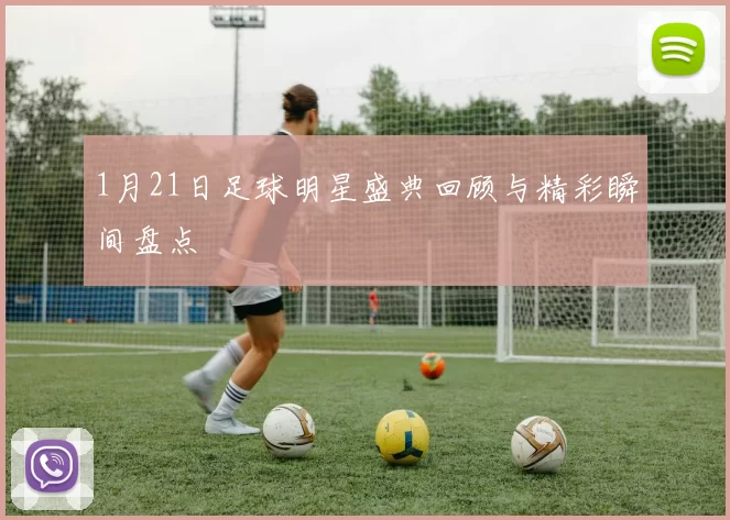 1月21日足球明星盛典回顾与精彩瞬间盘点