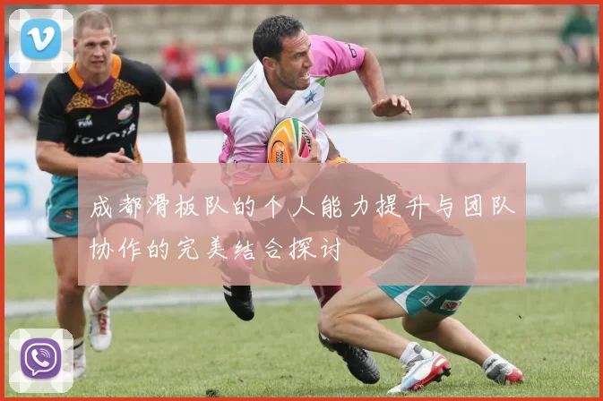 成都滑板队的个人能力提升与团队协作的完美结合探讨