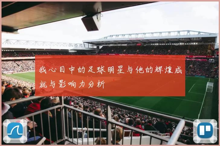 我心目中的足球明星与他的辉煌成就与影响力分析