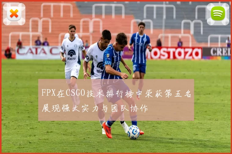FPX在CSGO技术排行榜中荣获第五名展现强大实力与团队协作