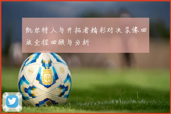 凯尔特人与开拓者精彩对决录像回放全程回顾与分析