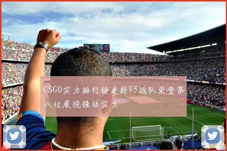 CSGO实力排行榜更新V5战队荣登第八位展现强劲实力