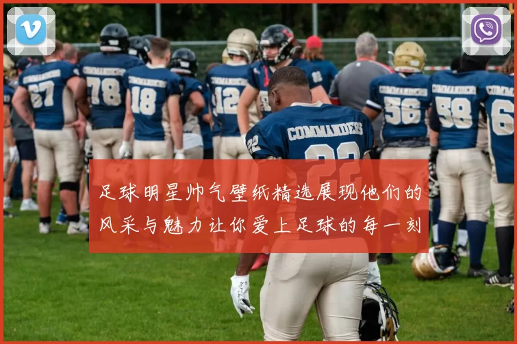 足球明星帅气壁纸精选展现他们的风采与魅力让你爱上足球的每一刻