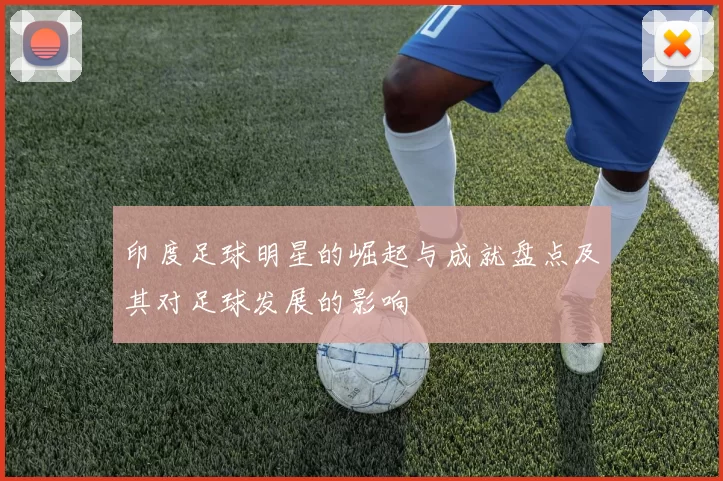 印度足球明星的崛起与成就盘点及其对足球发展的影响